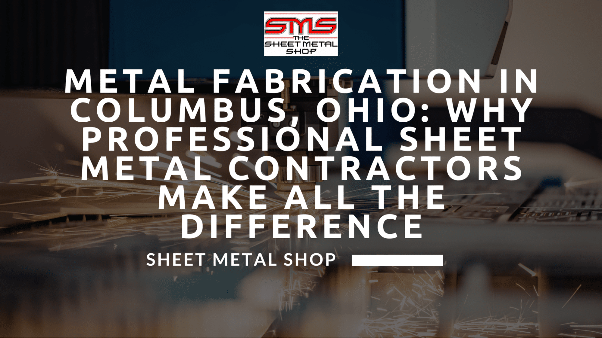Metal Fabrication in Columbus, Ohio: Why Professional Sheet Metal Contractors Make All the Difference